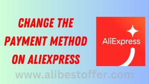 Read more about the article How to Change The Payment Method on AliExpress